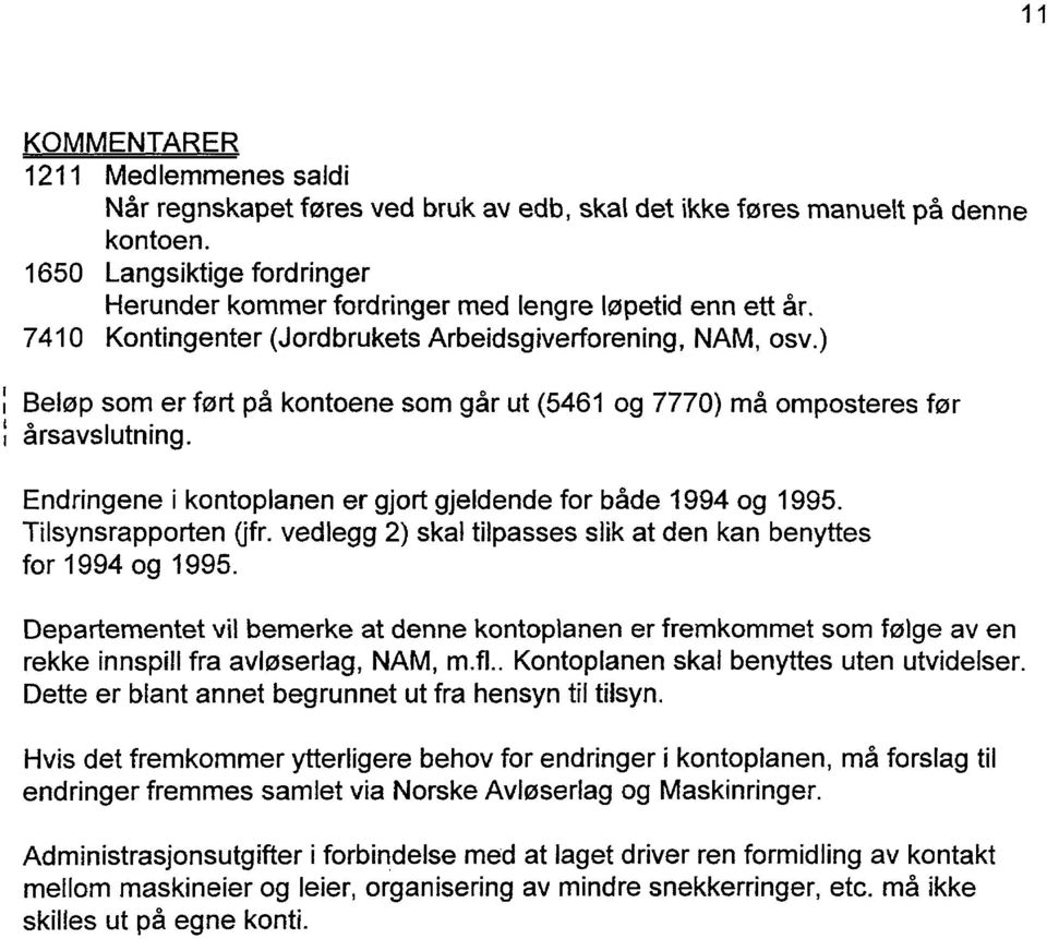 ) Beløp som er ført på kontoene som går ut (5461 og 777) må omposteres før arsavslutning. Endringene i kontoplanen er gjort gjeldende for både 1994 og 1995. Tilsynsrapporten (jfr.