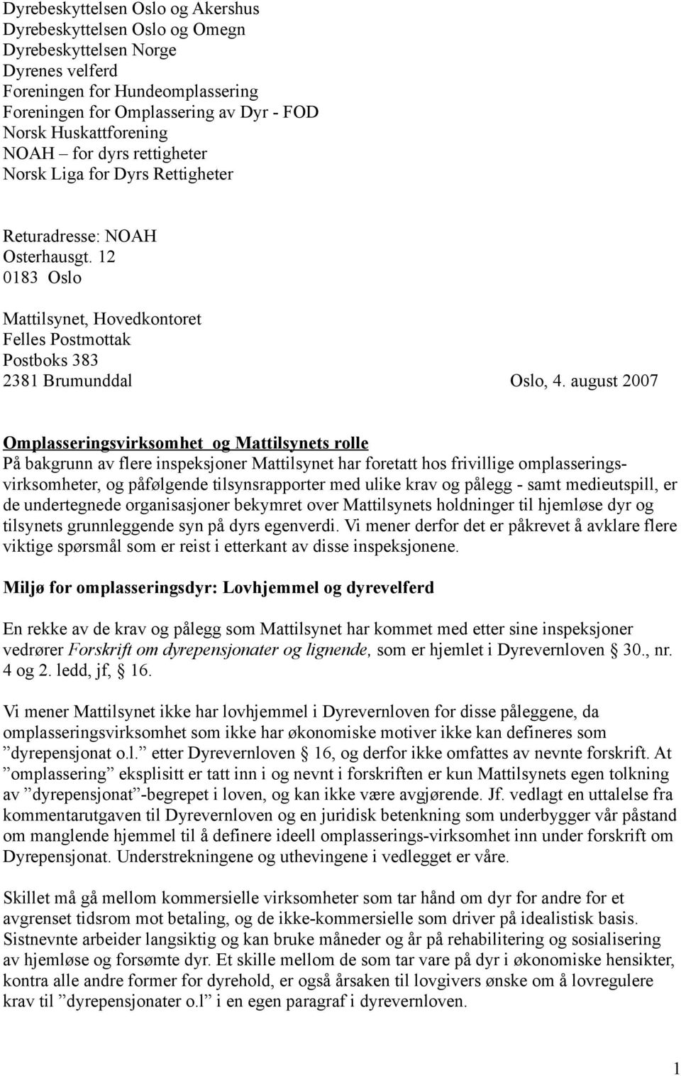 august 2007 Omplasseringsvirksomhet og Mattilsynets rolle På bakgrunn av flere inspeksjoner Mattilsynet har foretatt hos frivillige omplasseringsvirksomheter, og påfølgende tilsynsrapporter med ulike