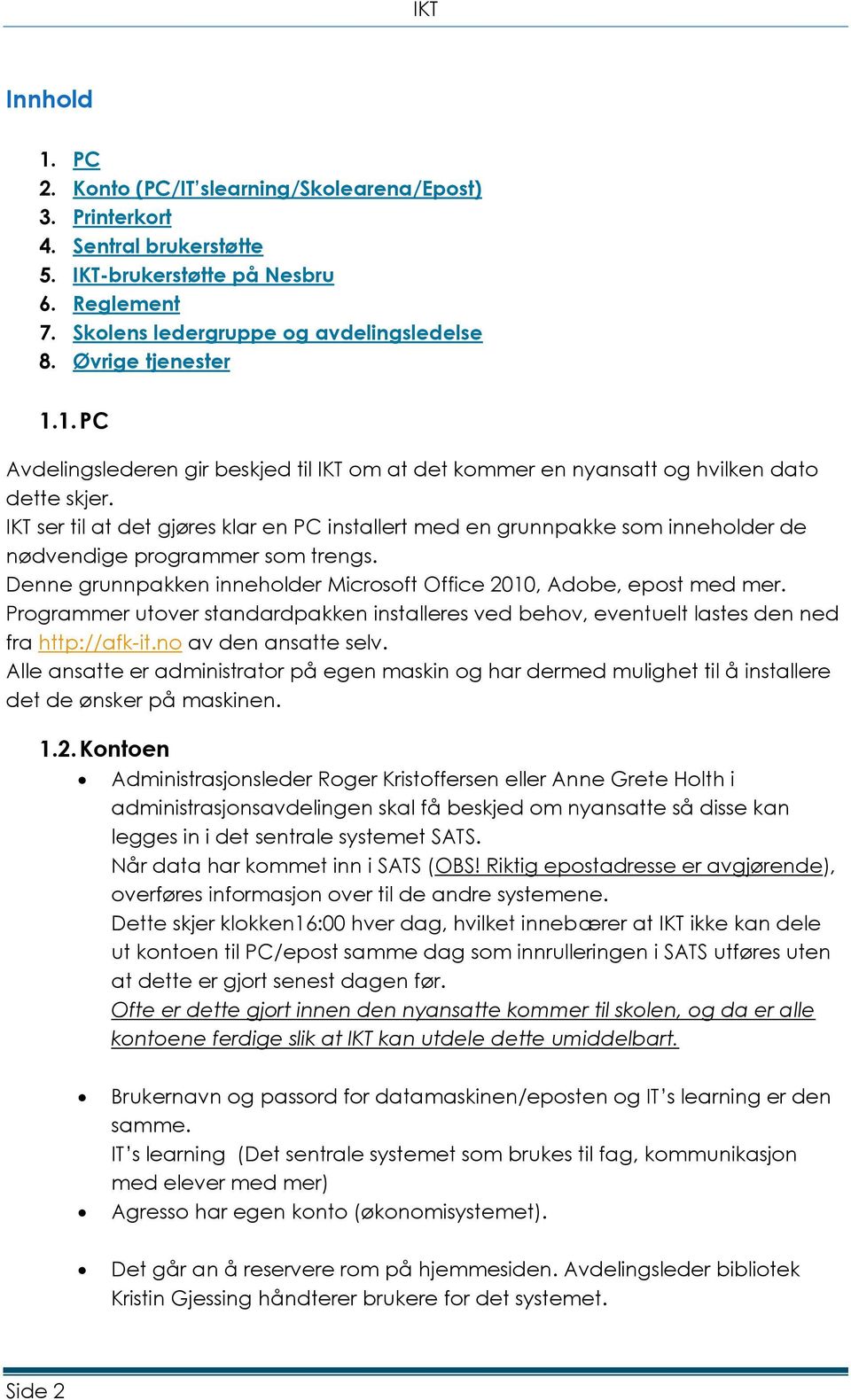 IKT ser til at det gjøres klar en PC installert med en grunnpakke som inneholder de nødvendige programmer som trengs. Denne grunnpakken inneholder Microsoft Office 2010, Adobe, epost med mer.