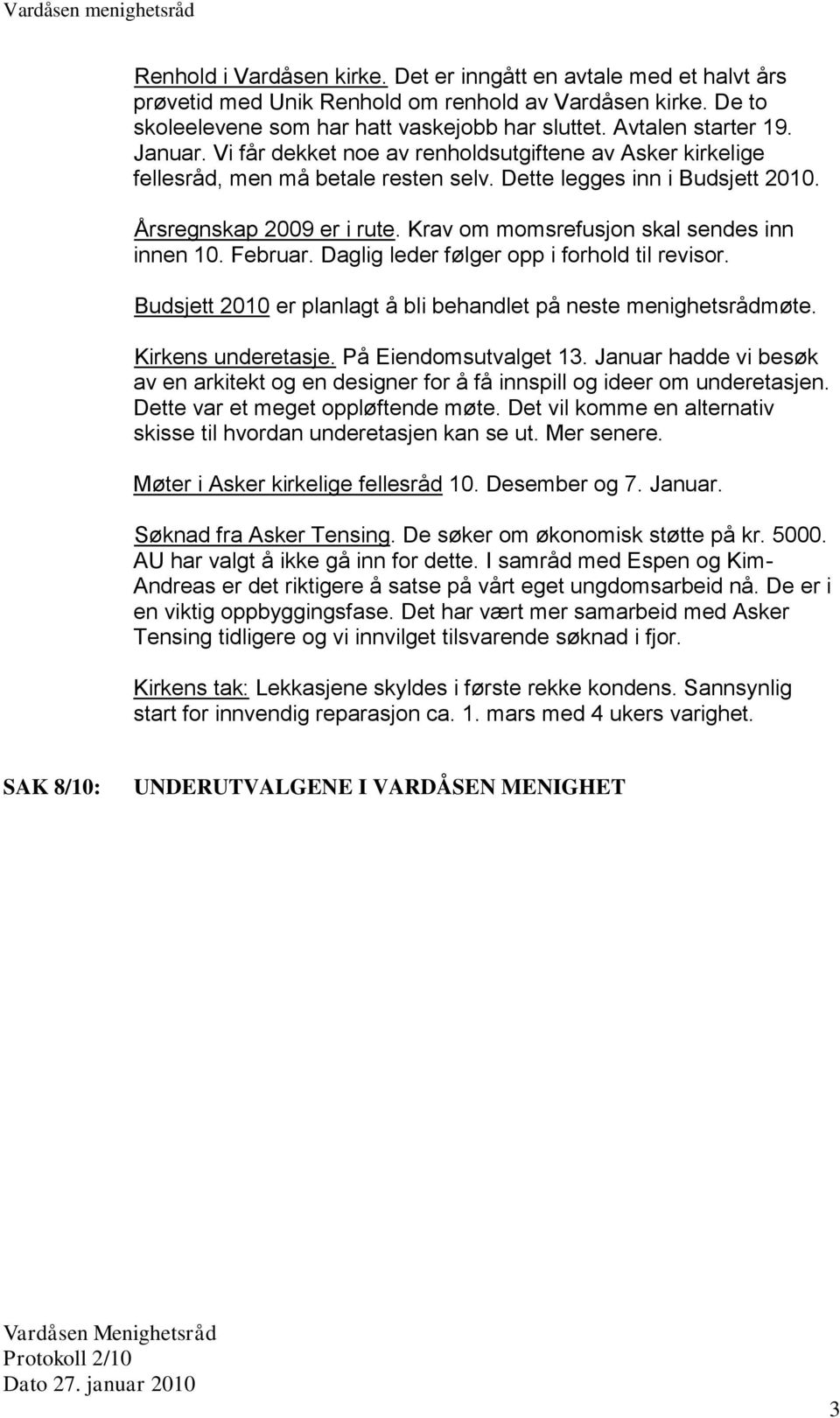 Krav om momsrefusjon skal sendes inn innen 10. Februar. Daglig leder følger opp i forhold til revisor. Budsjett 2010 er planlagt å bli behandlet på neste menighetsrådmøte. Kirkens underetasje.