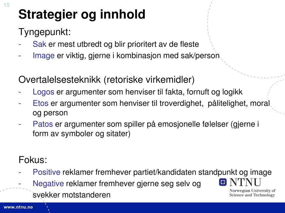 henviser til troverdighet, pålitelighet, moral og person - Patos er argumenter som spiller på emosjonelle følelser (gjerne i form av symboler og