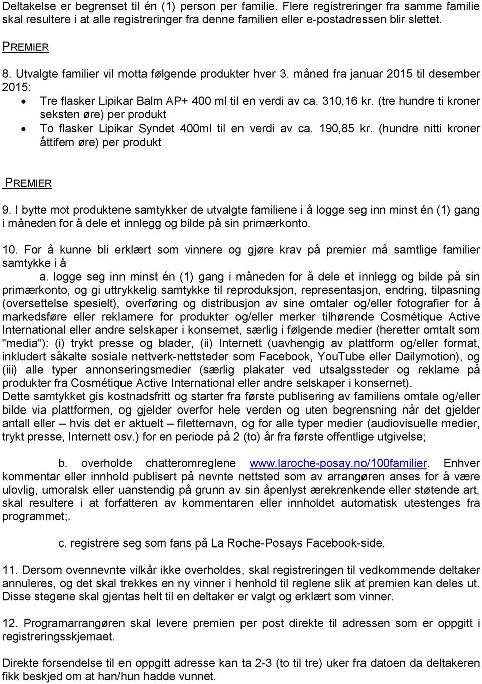 (tre hundre ti kroner seksten øre) per produkt To flasker Lipikar Syndet 400ml til en verdi av ca. 190,85 kr. (hundre nitti kroner åttifem øre) per produkt PREMIER 9.