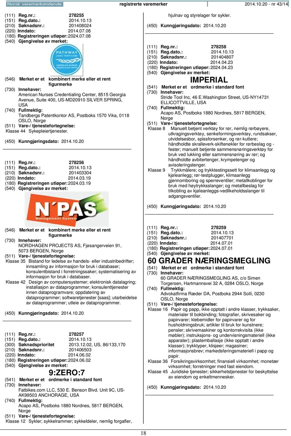 08 American Nurses Credentialing Center, 8515 Georgia Avenue, Suite 400, US-MD20910 SILVER SPRING, USA Tandbergs Patentkontor AS, Postboks 1570 Vika, 0118 OSLO, Klasse 44 Sykepleiertjenester.