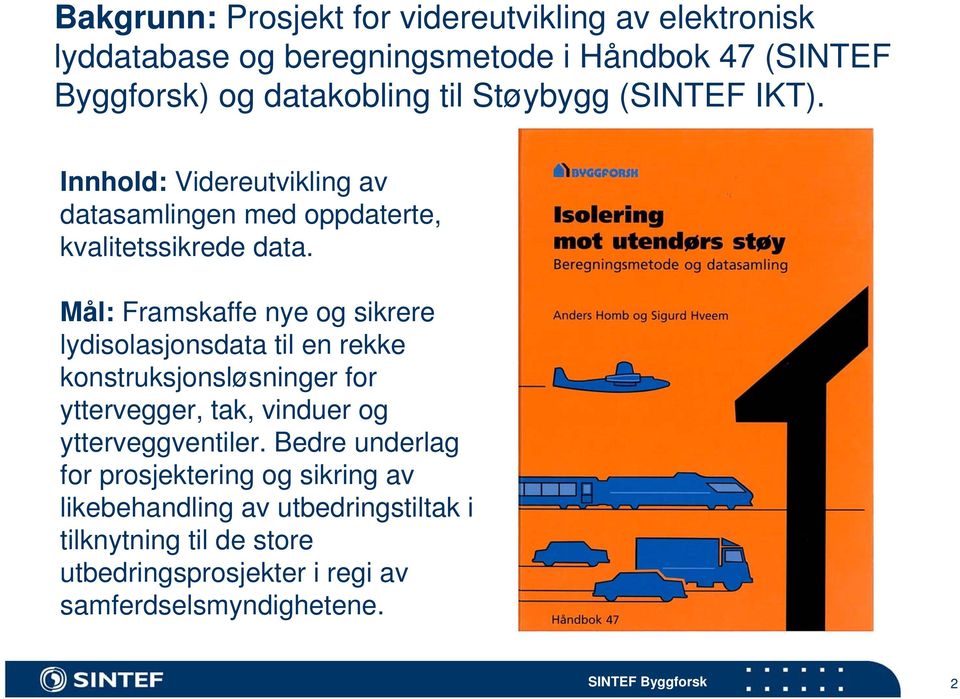 Mål: Framskaffe nye og sikrere lydisolasjonsdata til en rekke konstruksjonsløsninger for yttervegger, tak, vinduer og ytterveggventiler.