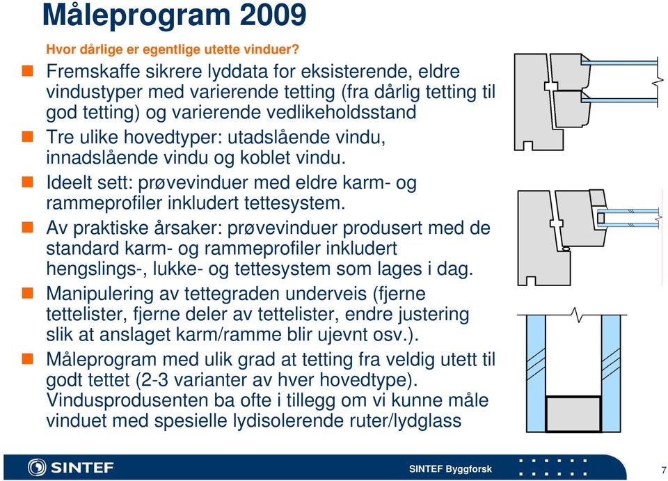 innadslående vindu og koblet vindu. Ideelt sett: prøvevinduer med eldre karm- og rammeprofiler inkludert tettesystem.