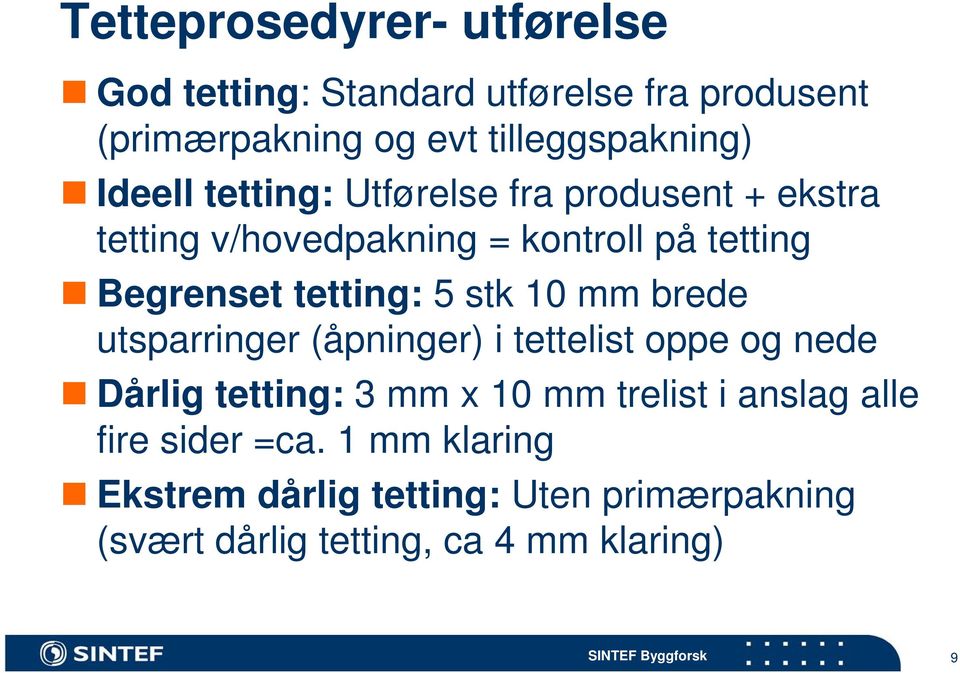 5 stk 10 mm brede utsparringer (åpninger) i tettelist oppe og nede Dårlig tetting: 3 mm x 10 mm trelist i anslag