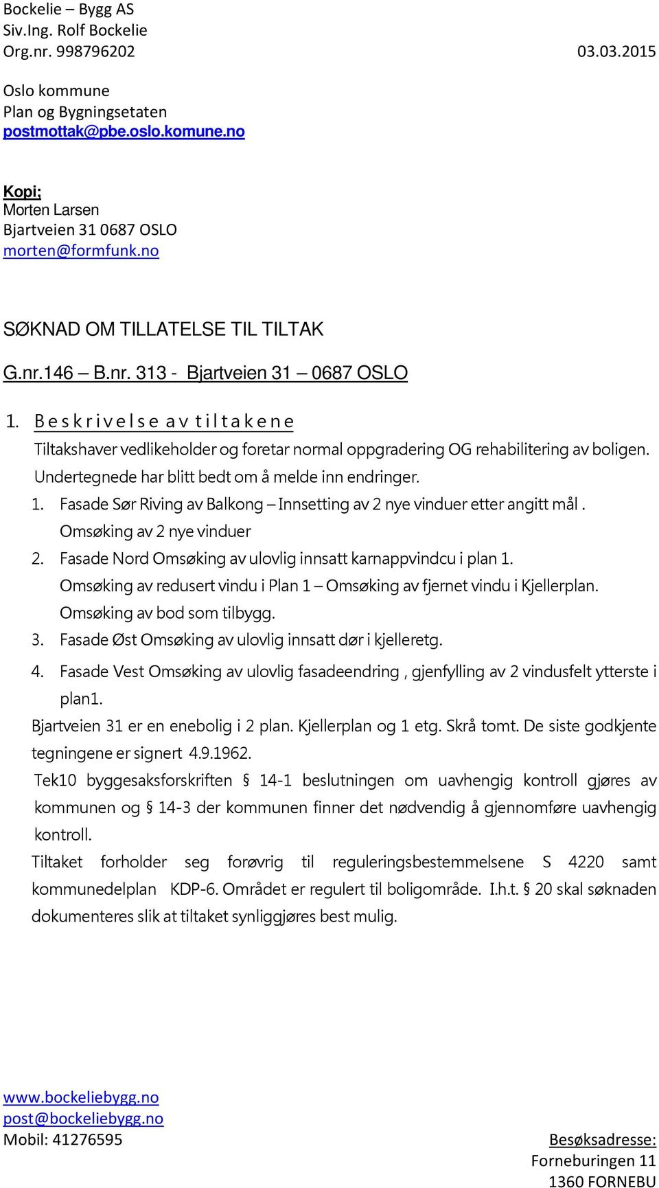 B e s k r i v e l s e a v t i l t a k e n e Tiltakshaver vedlikeholder og foretar normal oppgradering OG rehabilitering av boligen. Undertegnede har blitt bedt om å melde inn endringer. 1.