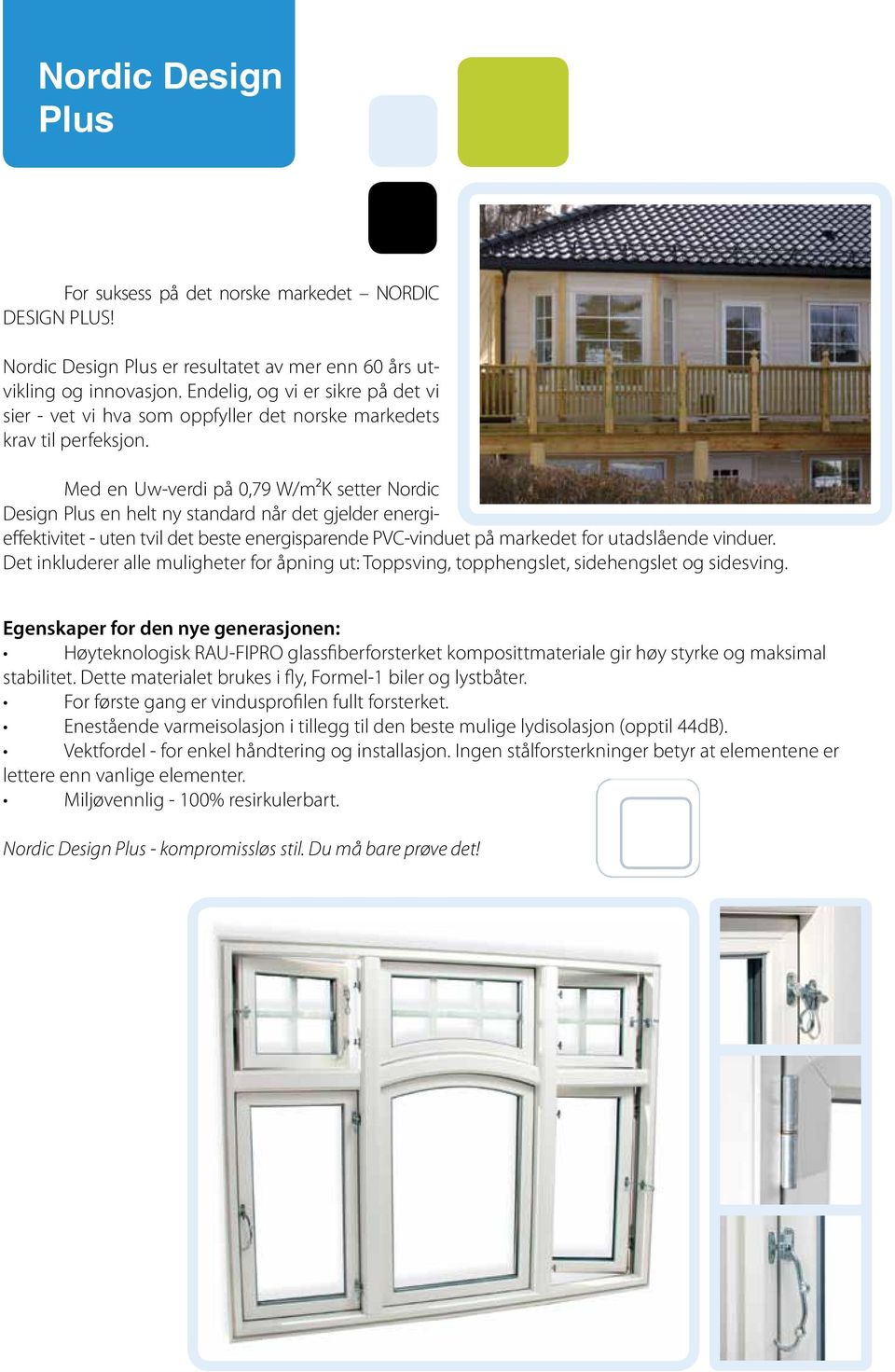 Med en Uw-verdi på 0,79 W/m²K setter Nordic Design Plus en helt ny standard når det gjelder energieffektivitet - uten tvil det beste energisparende PVC-vinduet på markedet for utadslående vinduer.