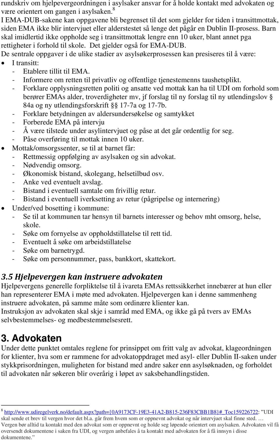 Barn skal imidlertid ikke oppholde seg i transittmottak lengre enn 10 uker, blant annet pga rettigheter i forhold til skole. Det gjelder også for EMA-DUB.