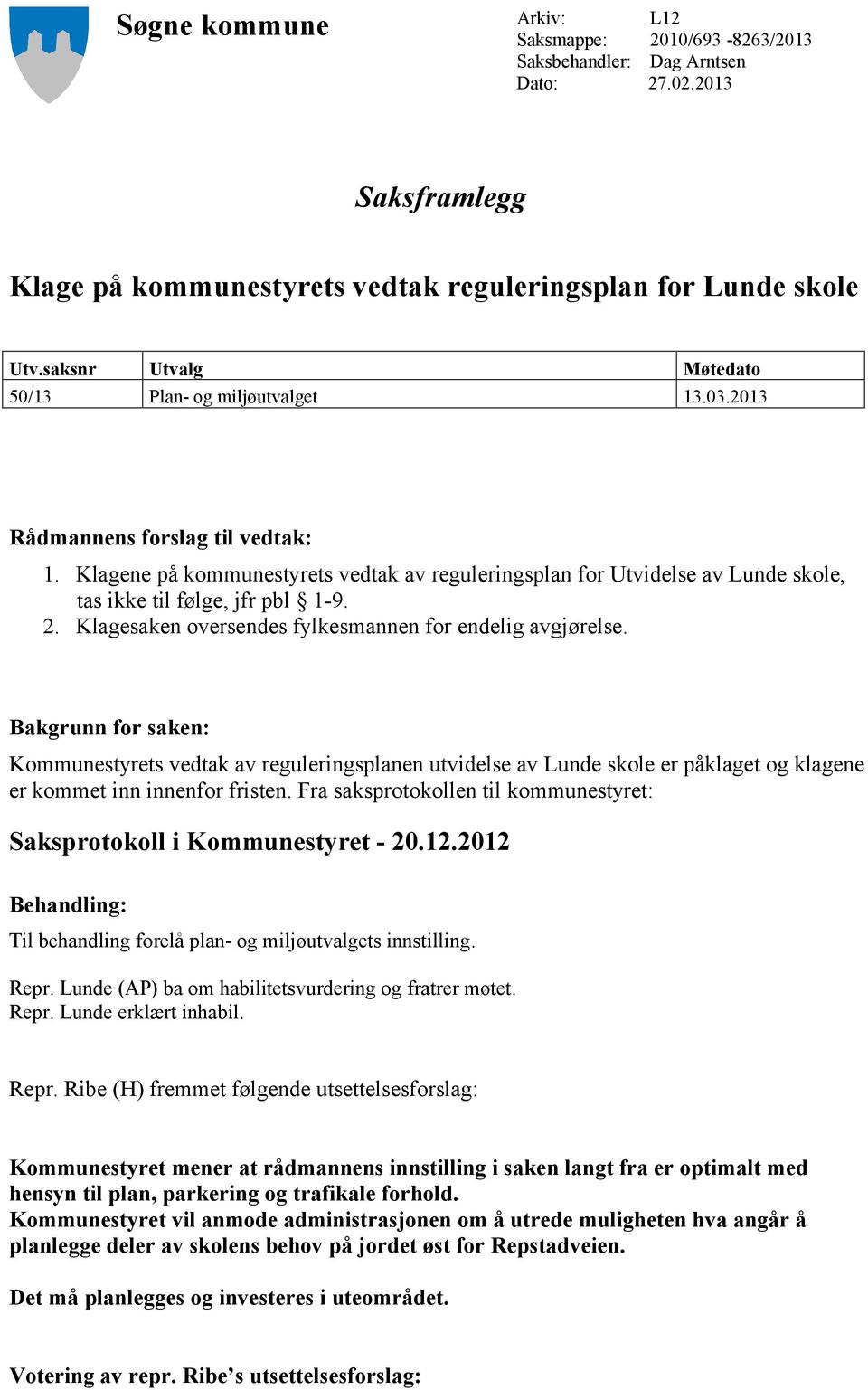 Klagene på kommunestyrets vedtak av reguleringsplan for Utvidelse av Lunde skole, tas ikke til følge, jfr pbl 1-9. 2. Klagesaken oversendes fylkesmannen for endelig avgjørelse.