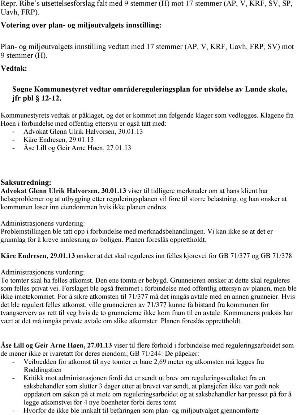 Vedtak: Søgne Kommunestyret vedtar områdereguleringsplan for utvidelse av Lunde skole, jfr pbl 12-12. Kommunestyrets vedtak er påklaget, og det er kommet inn følgende klager som vedlegges.