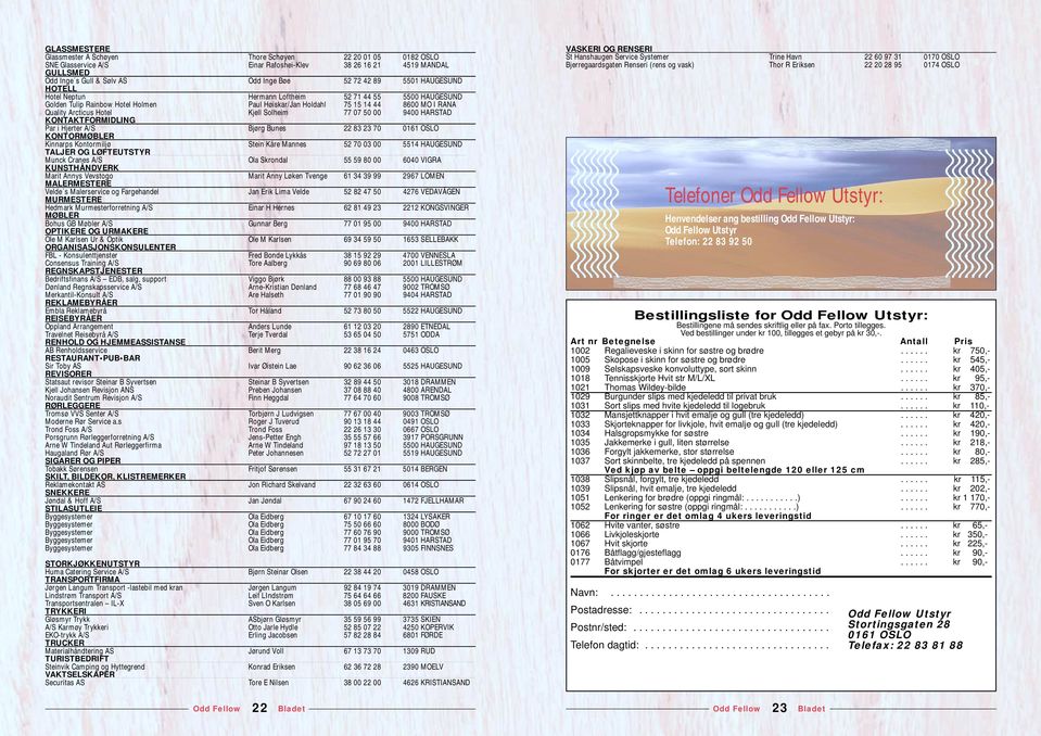 07 50 00 9400 HARSTAD KONTAKTFORMIDLING Par i Hjerter A/S Bjørg Bunes 22 83 23 70 0161 OSLO KONTORMØBLER Kinnarps Kontormiljø Stein Kåre Mannes 52 70 03 00 5514 HAUGESUND TALJER OG LØFTEUTSTYR Munck
