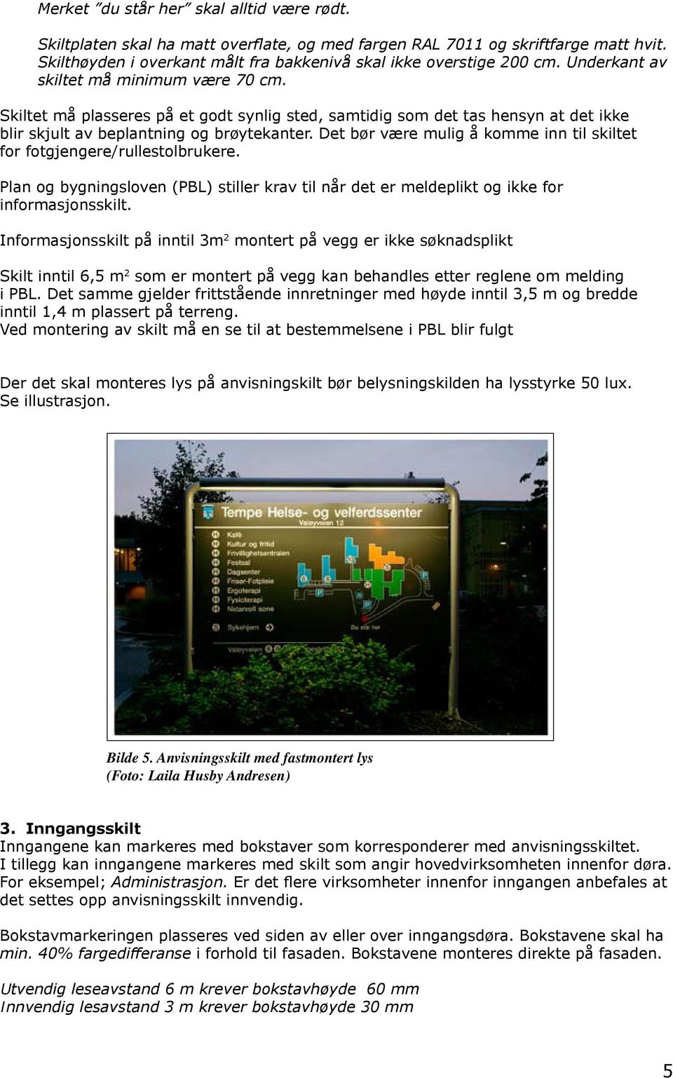 Det bør være mulig å komme inn til skiltet for fotgjengere/rullestolbrukere. Plan og bygningsloven (PBL) stiller krav til når det er meldeplikt og ikke for informasjonsskilt.