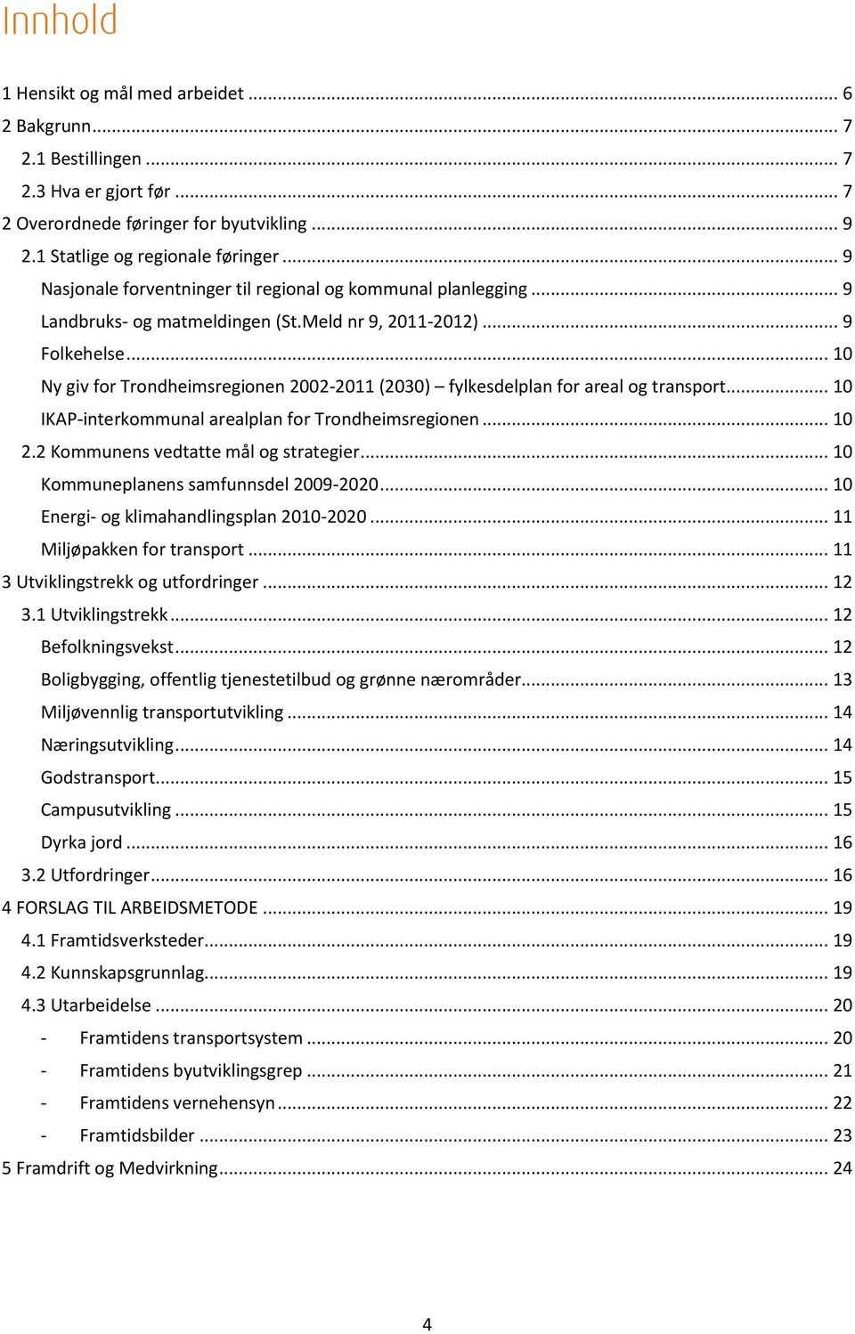 .. 10 Ny giv for Trondheimsregionen 2002-2011 (2030) fylkesdelplan for areal og transport... 10 IKAP-interkommunal arealplan for Trondheimsregionen... 10 2.2 Kommunens vedtatte mål og strategier.