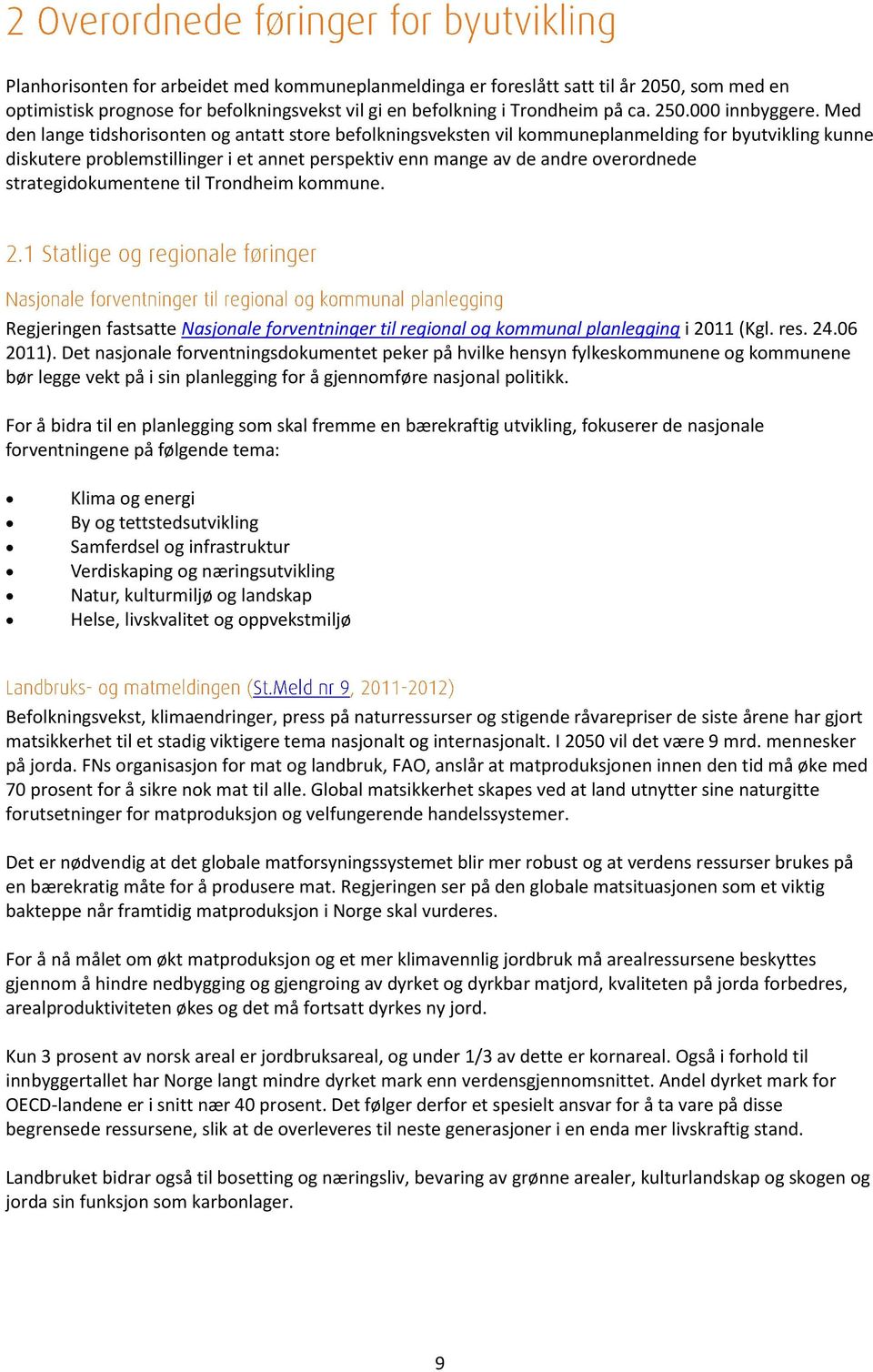 strategidokumentene til Trondheim kommune. Regjeringen fastsatte Nasjonale forventninger til regional og kommunal planlegging i 2011 (Kgl. res. 24.06 2011).