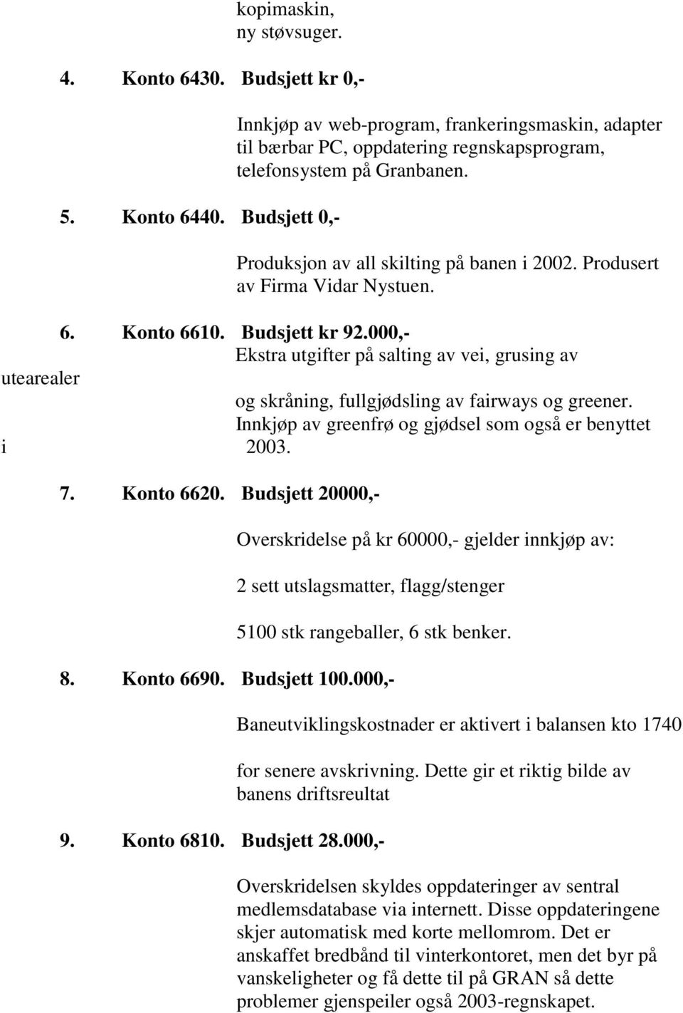 Produsert av Firma Vidar Nystuen. 6. Konto 6610. Budsjett kr 92.000,- Ekstra utgifter på salting av vei, grusing av utearealer og skråning, fullgjødsling av fairways og greener.