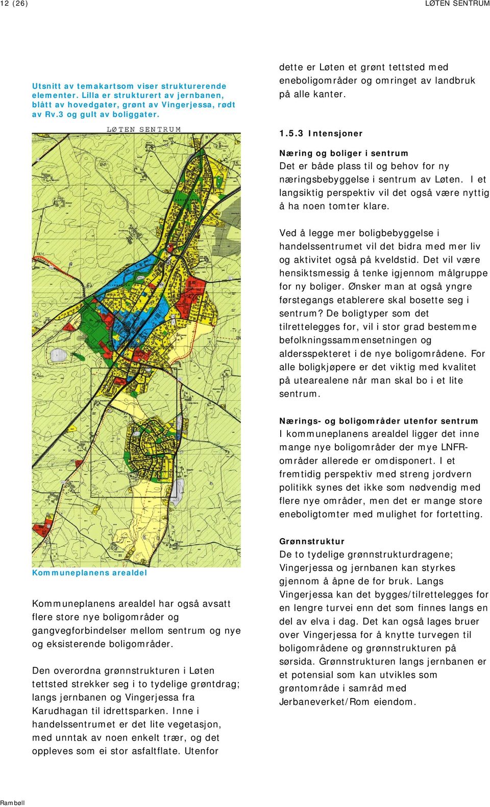 3 Intensjoner Næring og boliger i sentrum Det er både plass til og behov for ny næringsbebyggelse i sentrum av Løten. I et langsiktig perspektiv vil det også være nyttig å ha noen tomter klare.