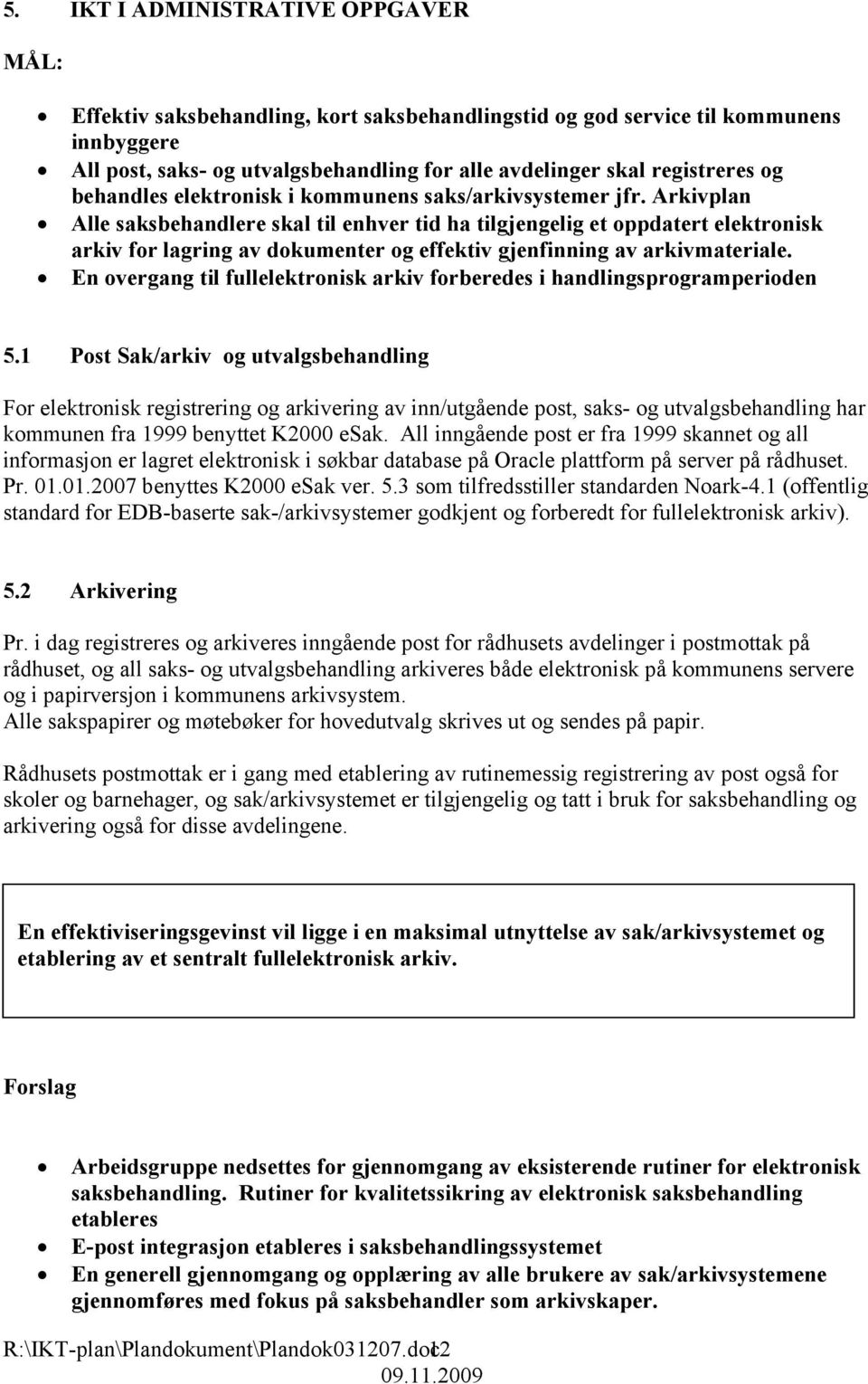 Arkivplan Alle saksbehandlere skal til enhver tid ha tilgjengelig et oppdatert elektronisk arkiv for lagring av dokumenter og effektiv gjenfinning av arkivmateriale.