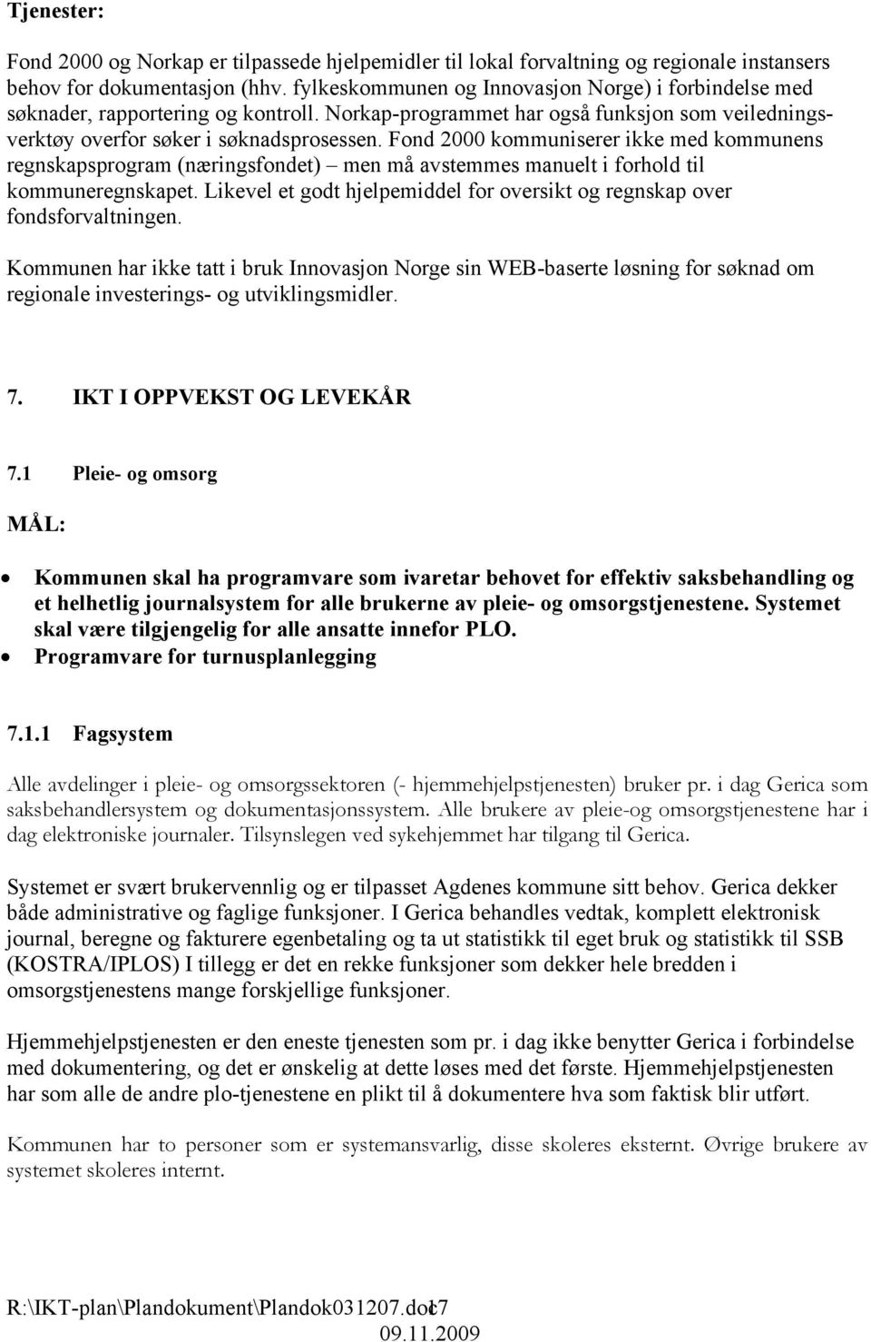 Fond 2000 kommuniserer ikke med kommunens regnskapsprogram (næringsfondet) men må avstemmes manuelt i forhold til kommuneregnskapet.