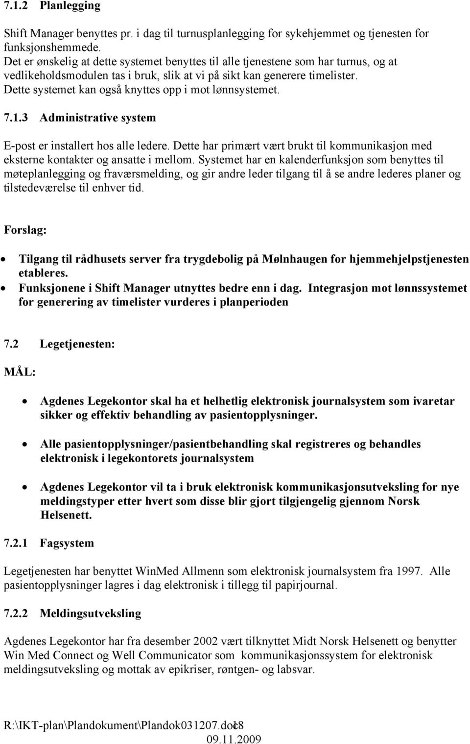 Dette systemet kan også knyttes opp i mot lønnsystemet. 7.1.3 Administrative system E-post er installert hos alle ledere.