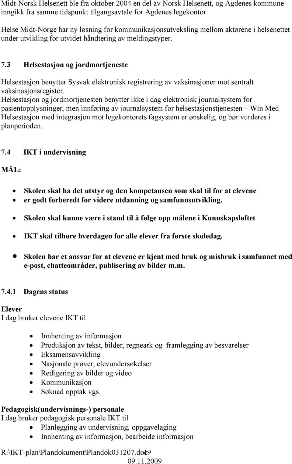 3 Helsestasjon og jordmortjeneste Helsestasjon benytter Sysvak elektronisk registrering av vaksinasjoner mot sentralt vaksinasjonsregister.