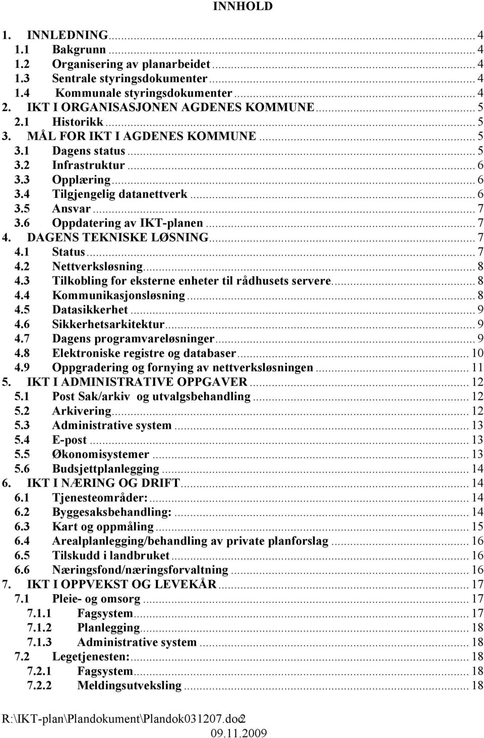 6 Oppdatering av IKT-planen... 7 4. DAGENS TEKNISKE LØSNING... 7 4.1 Status... 7 4.2 Nettverksløsning... 8 4.3 Tilkobling for eksterne enheter til rådhusets servere... 8 4.4 Kommunikasjonsløsning.