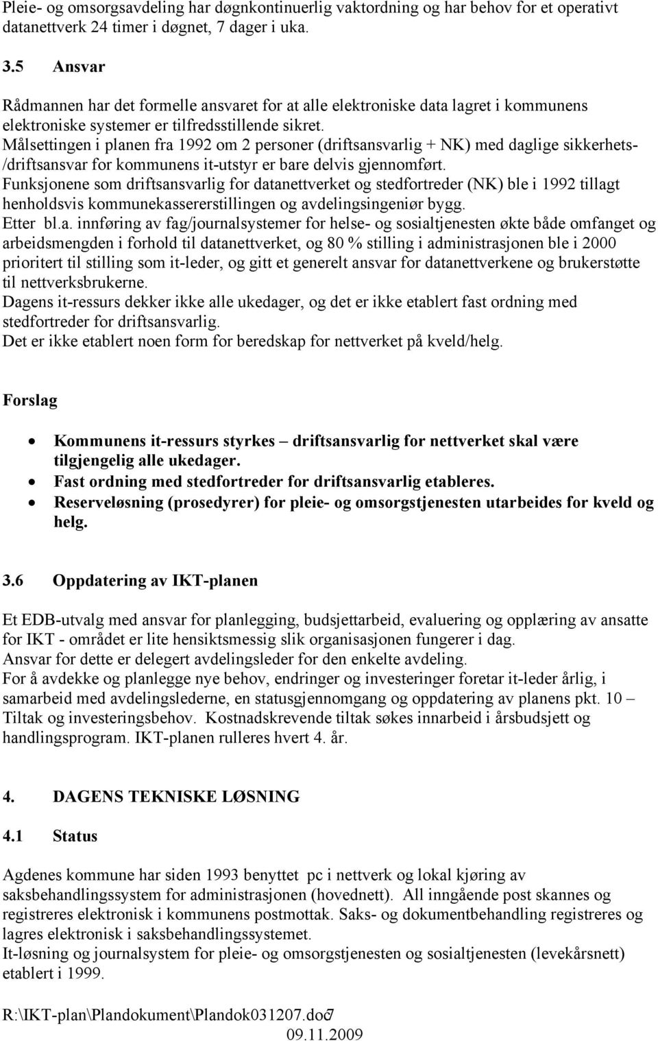 Målsettingen i planen fra 1992 om 2 personer (driftsansvarlig + NK) med daglige sikkerhets- /driftsansvar for kommunens it-utstyr er bare delvis gjennomført.