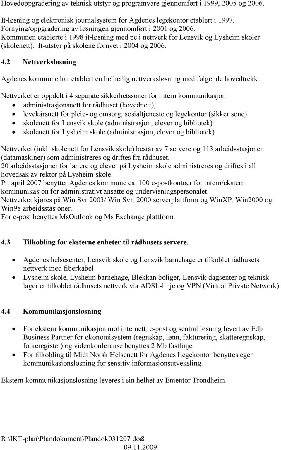 It-utstyr på skolene fornyet i 2004 og 2006. 4.