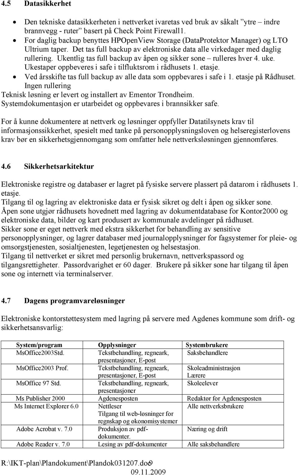 Ukentlig tas full backup av åpen og sikker sone rulleres hver 4. uke. Ukestaper oppbeveres i safe i tilfluktsrom i rådhusets 1. etasje.