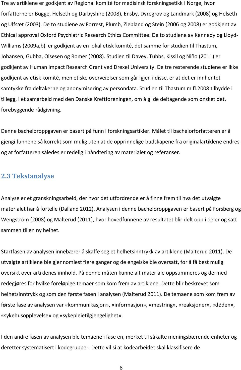 De to studiene av Kennedy og Lloyd- Williams (2009a,b) er godkjent av en lokal etisk komité, det samme for studien til Thastum, Johansen, Gubba, Olsesen og Romer (2008).