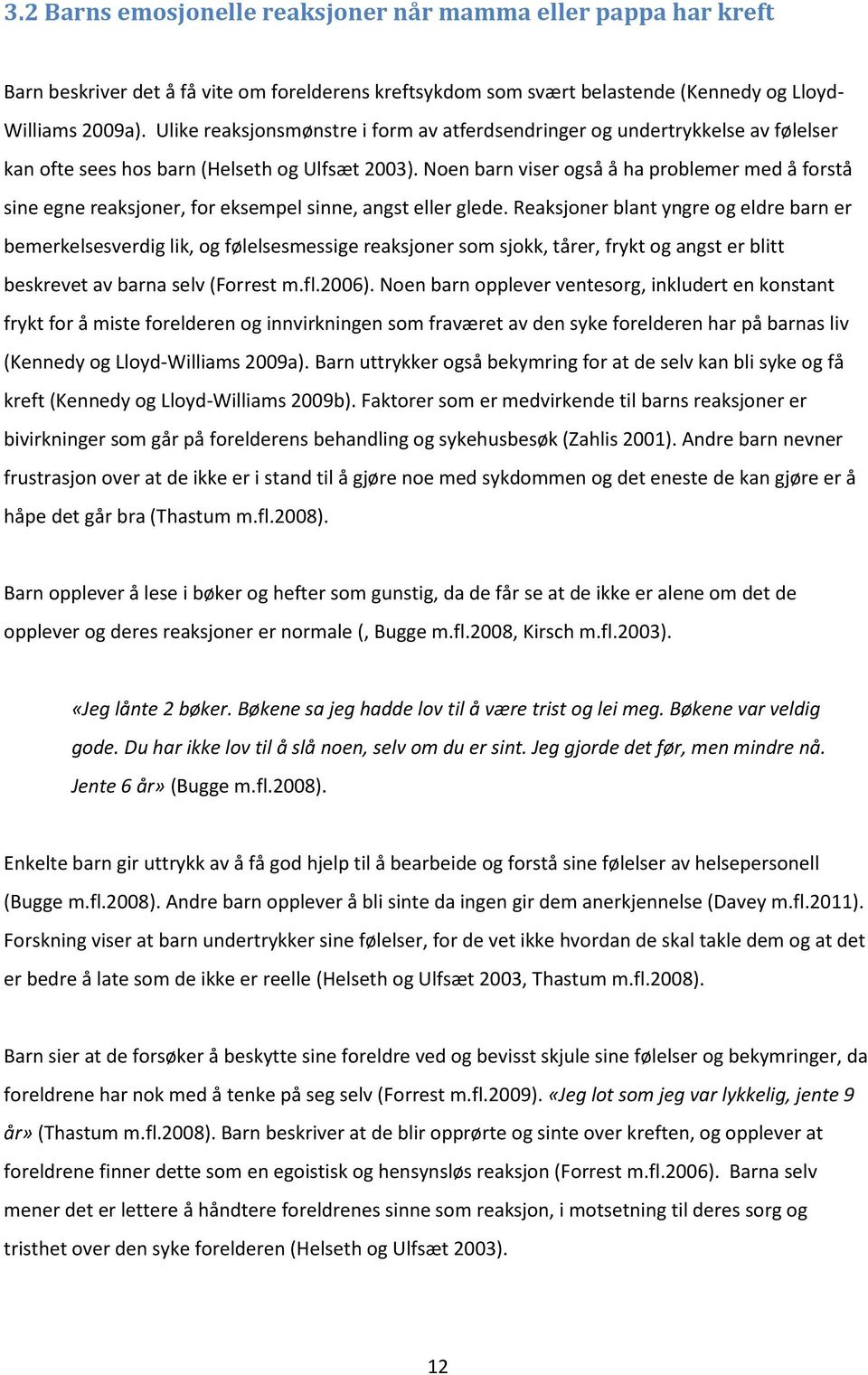 Noen barn viser også å ha problemer med å forstå sine egne reaksjoner, for eksempel sinne, angst eller glede.