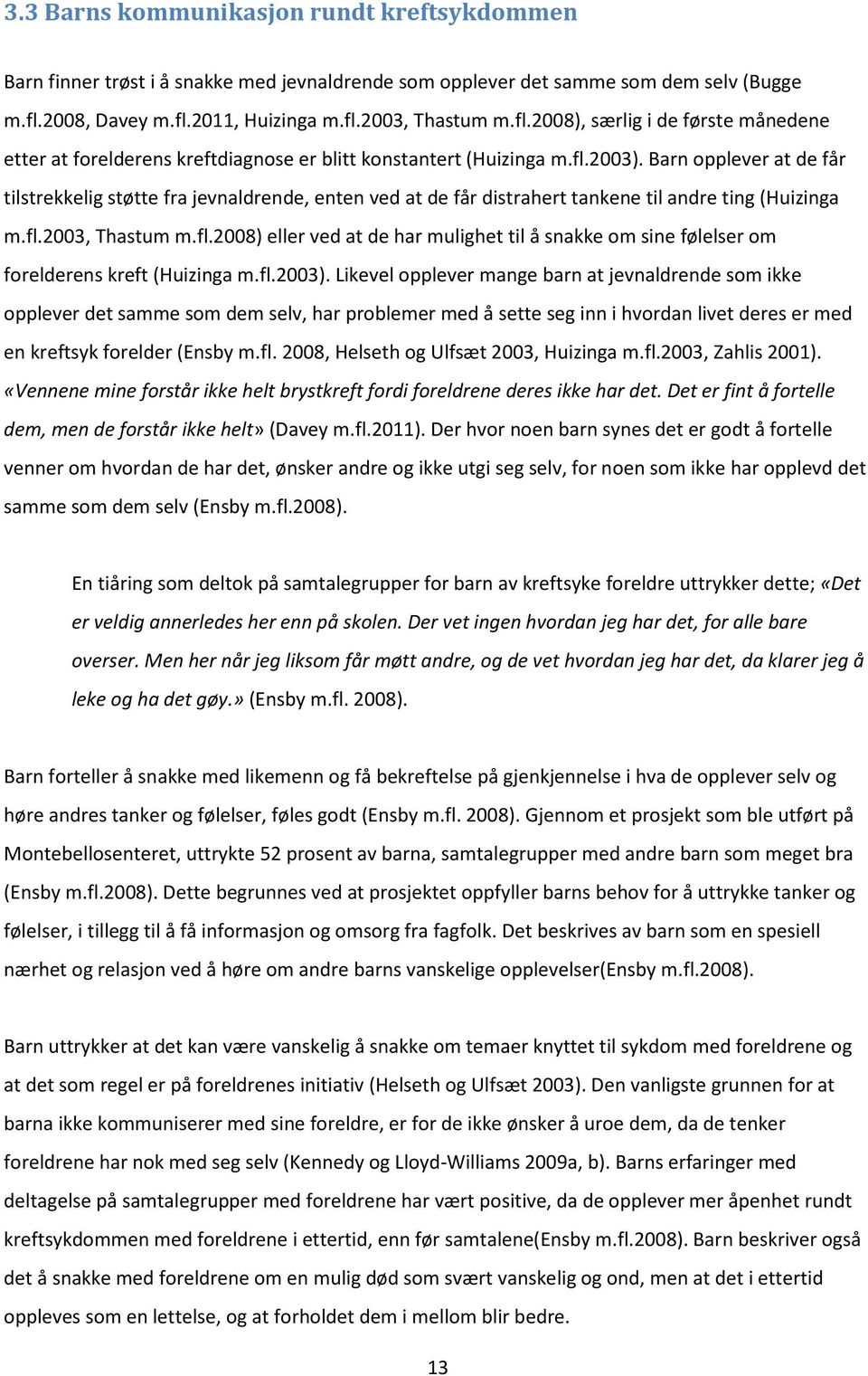 Barn opplever at de får tilstrekkelig støtte fra jevnaldrende, enten ved at de får distrahert tankene til andre ting (Huizinga m.fl.