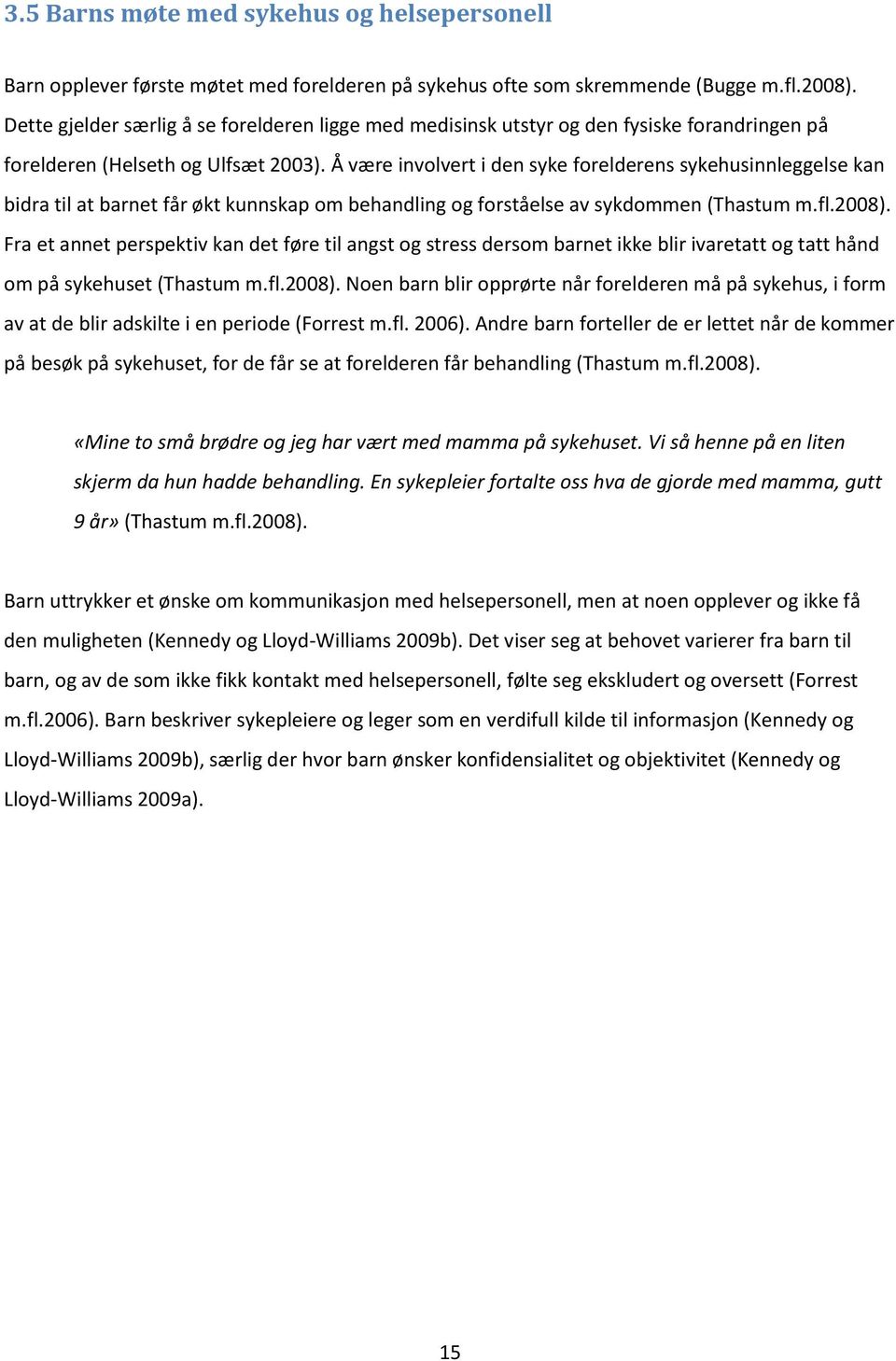 Å være involvert i den syke forelderens sykehusinnleggelse kan bidra til at barnet får økt kunnskap om behandling og forståelse av sykdommen (Thastum m.fl.2008).