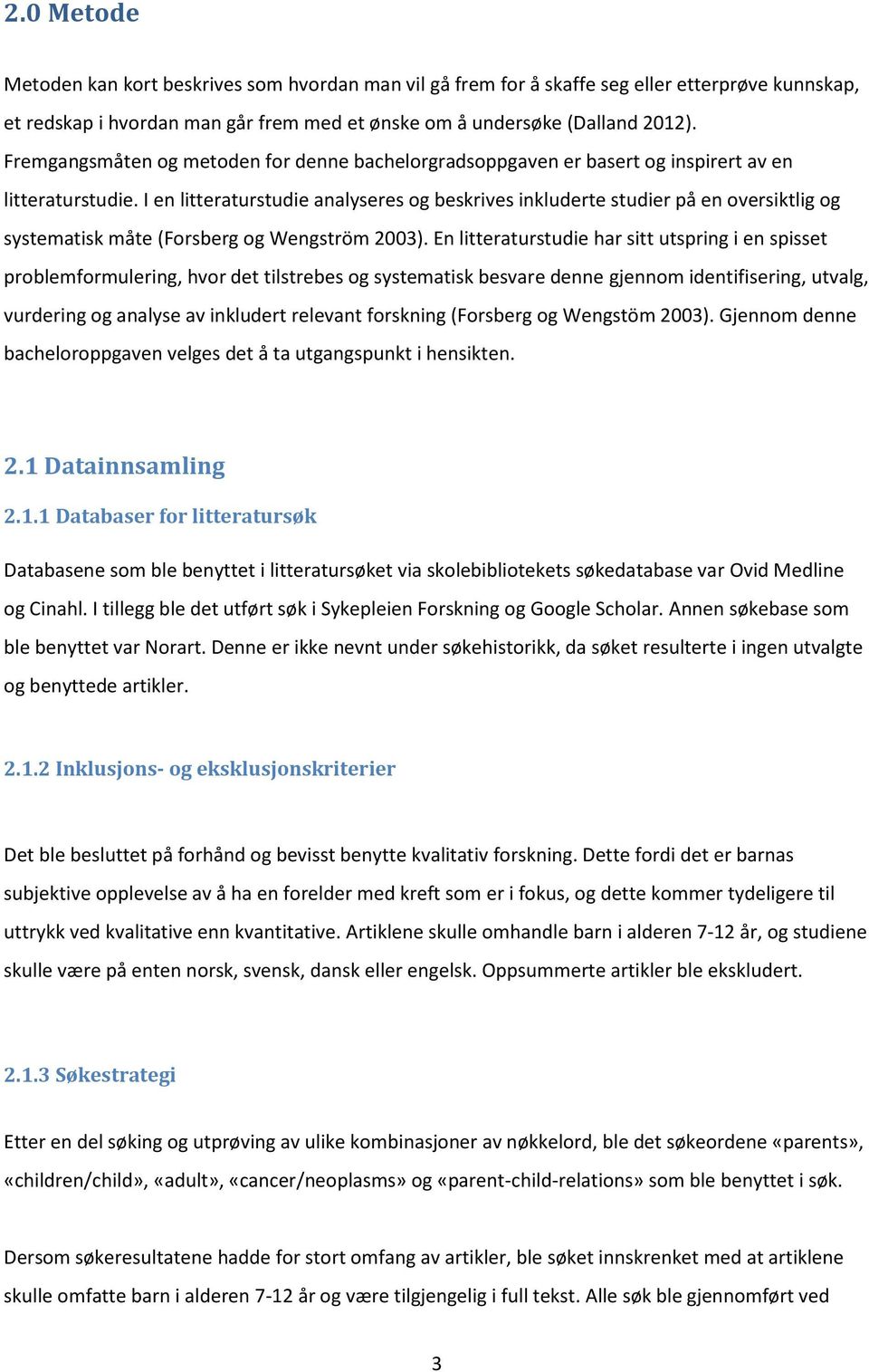 I en litteraturstudie analyseres og beskrives inkluderte studier på en oversiktlig og systematisk måte (Forsberg og Wengström 2003).