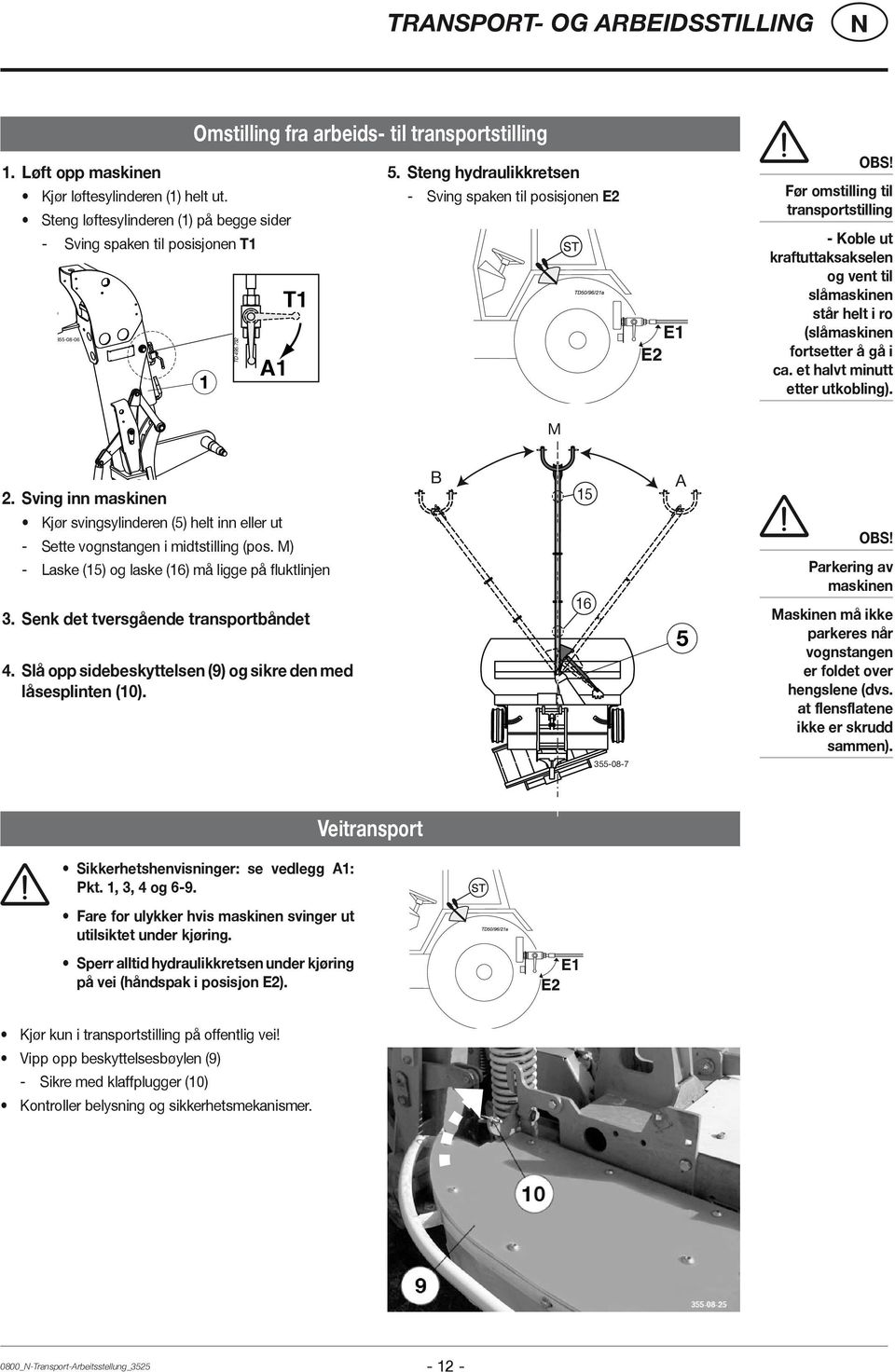 Før omstilling til transportstilling - Koble ut kraftuttaksakselen og vent til slåmaskinen står helt i ro (slåmaskinen fortsetter å gå i ca. et halvt minutt etter utkobling). M 2.