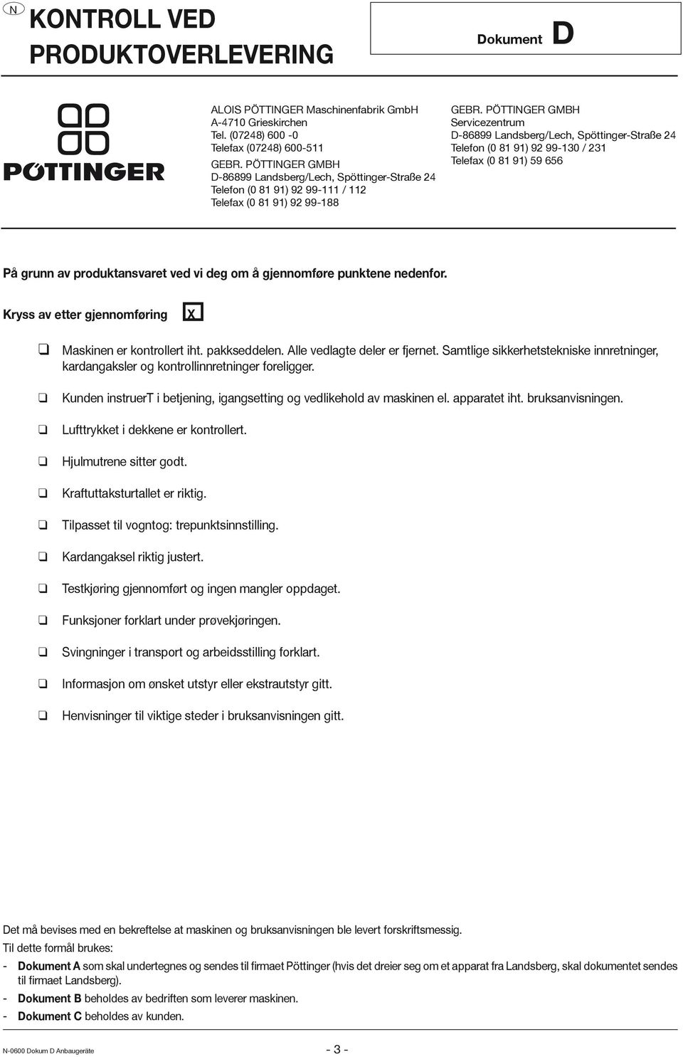 PÖTTIGER GMBH Servicezentrum D-86899 Landsberg/Lech, Spöttinger-Straße 24 Telefon (0 81 91) 92 99-130 / 231 Telefax (0 81 91) 59 656 På grunn av produktansvaret ved vi deg om å gjennomføre punktene