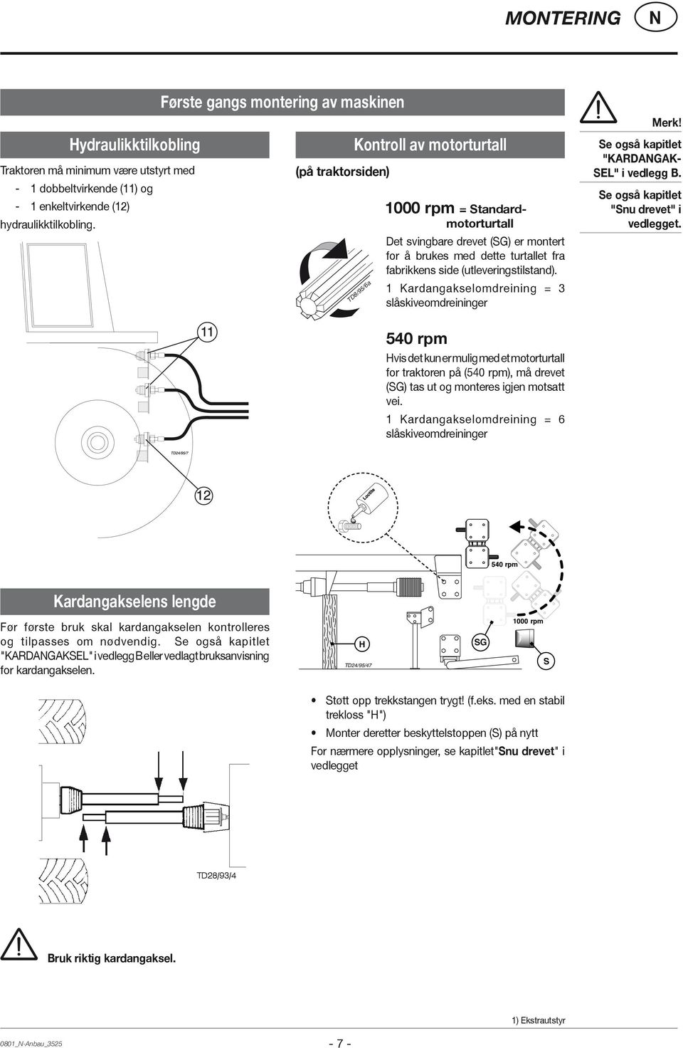fabrikkens side (utleveringstilstand). 1 Kardangakselomdreining = 3 slåskiveomdreininger Merk! Se også kapitlet "KARDAGAK- SEL" i vedlegg B. Se også kapitlet "Snu drevet" i vedlegget.