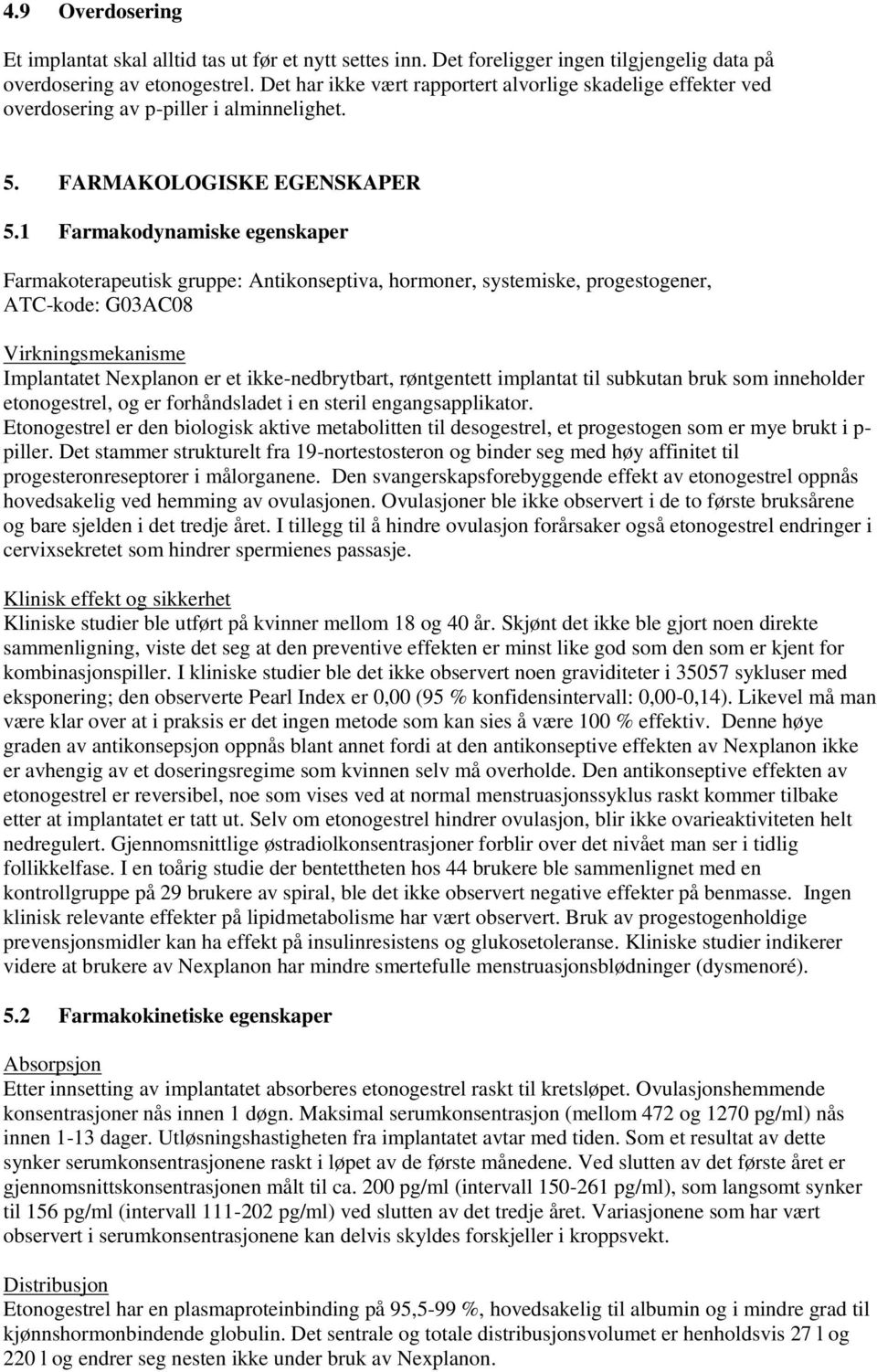 1 Farmakodynamiske egenskaper Farmakoterapeutisk gruppe: Antikonseptiva, hormoner, systemiske, progestogener, ATC-kode: G03AC08 Virkningsmekanisme Implantatet Nexplanon er et ikke-nedbrytbart,