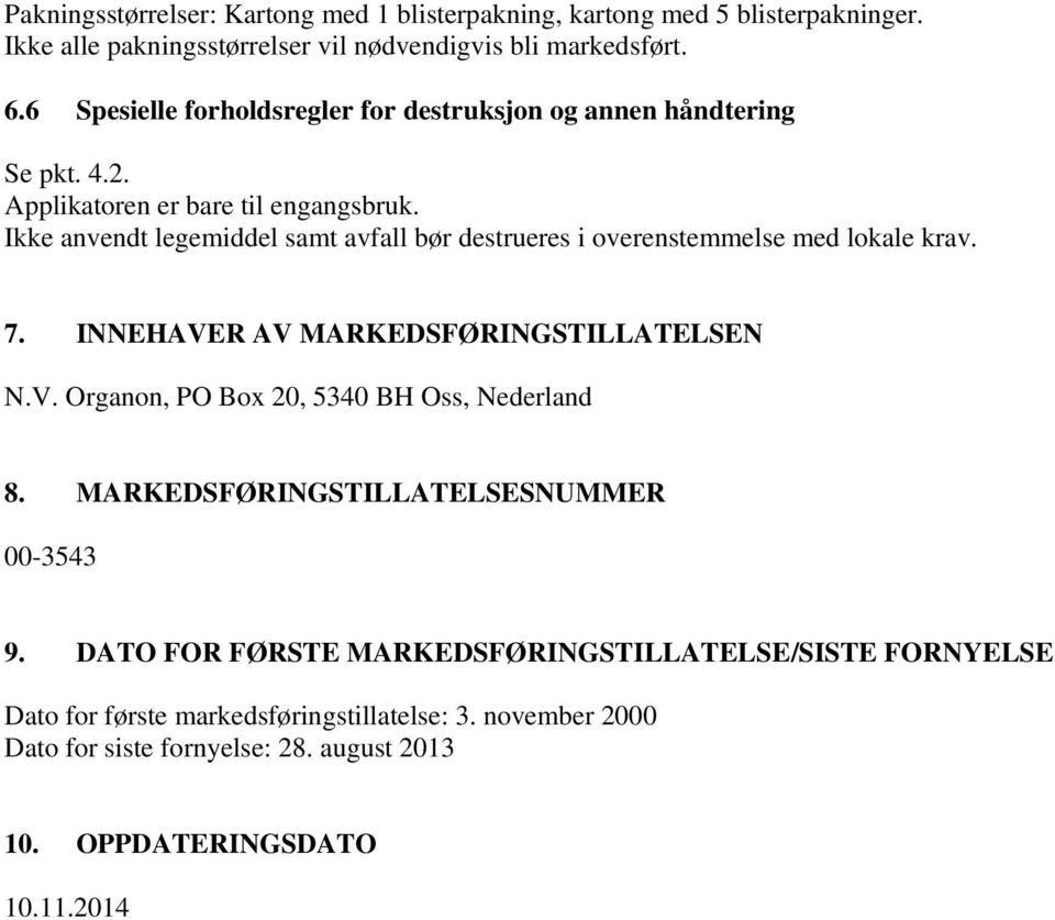 Ikke anvendt legemiddel samt avfall bør destrueres i overenstemmelse med lokale krav. 7. INNEHAVER AV MARKEDSFØRINGSTILLATELSEN N.V. Organon, PO Box 20, 5340 BH Oss, Nederland 8.