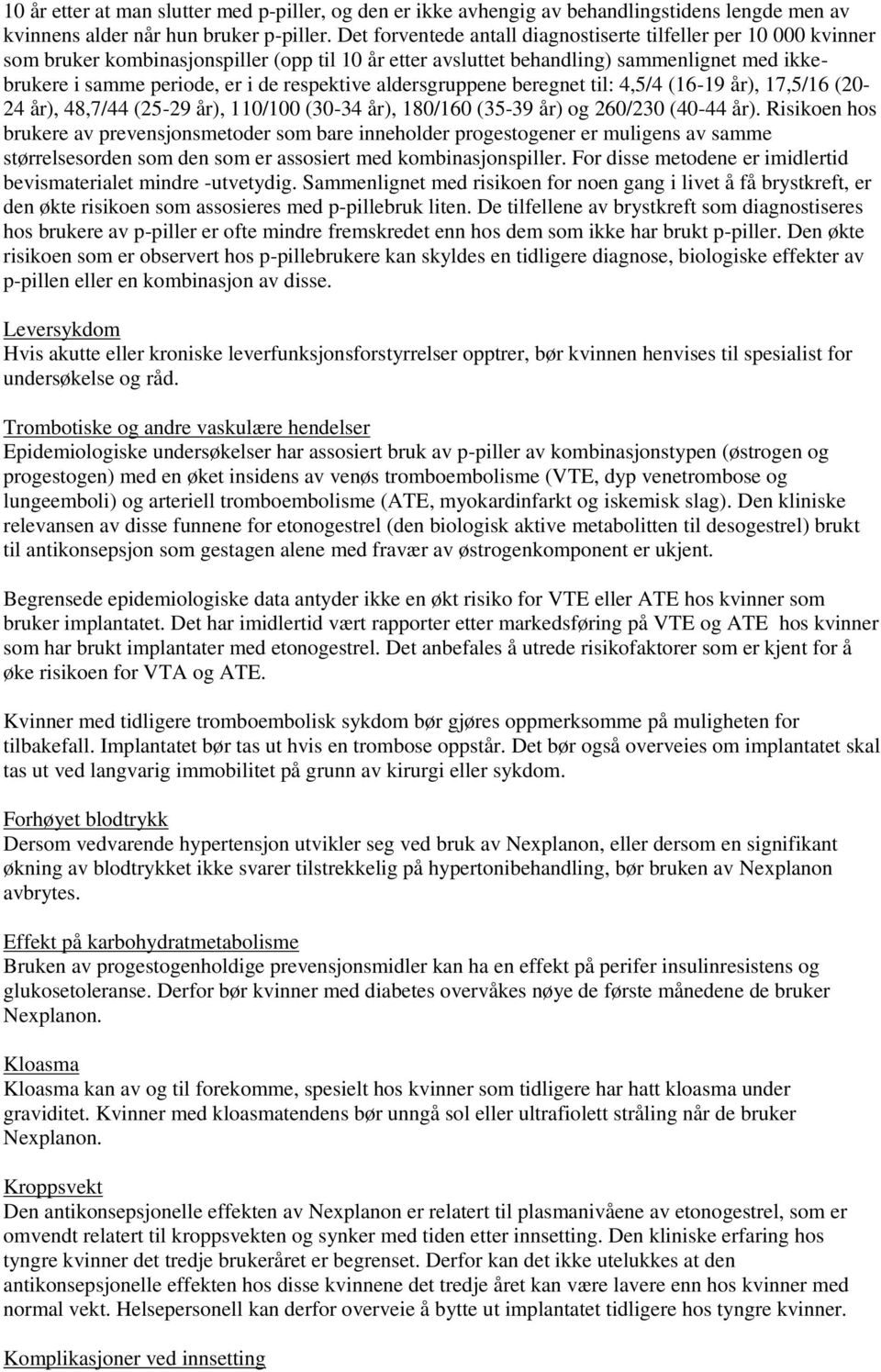 respektive aldersgruppene beregnet til: 4,5/4 (16-19 år), 17,5/16 (20-24 år), 48,7/44 (25-29 år), 110/100 (30-34 år), 180/160 (35-39 år) og 260/230 (40-44 år).