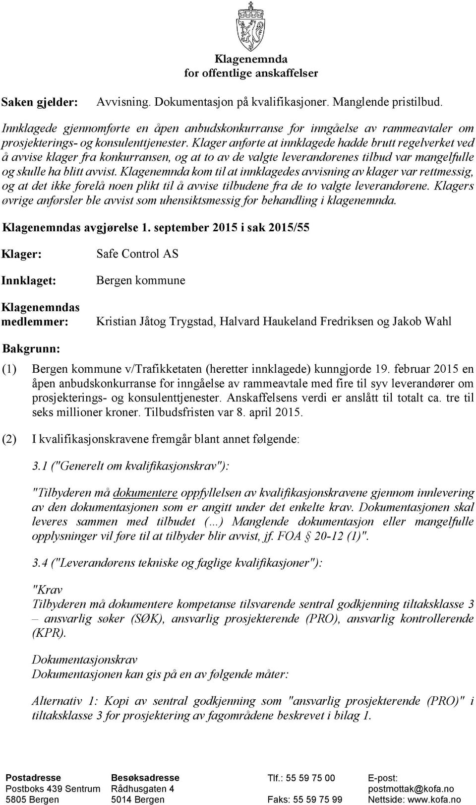 Klager anførte at innklagede hadde brutt regelverket ved å avvise klager fra konkurransen, og at to av de valgte leverandørenes tilbud var mangelfulle og skulle ha blitt avvist.