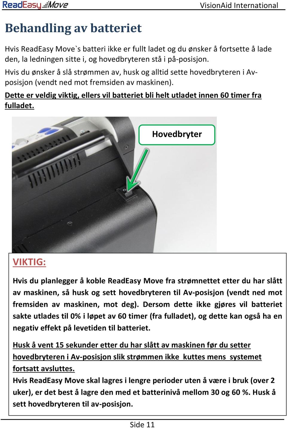 Dette er veldig viktig, ellers vil batteriet bli helt utladet innen 60 timer fra fulladet.