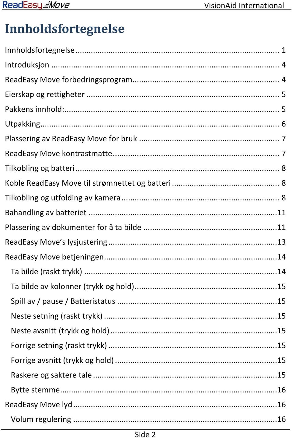 .. 8 Bahandling av batteriet...11 Plassering av dokumenter for å ta bilde...11 ReadEasy Move s lysjustering...13 ReadEasy Move betjeningen...14 Ta bilde (raskt trykk).