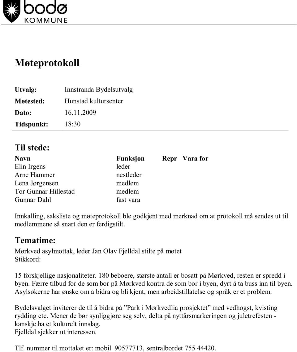 møteprotokoll ble godkjent med merknad om at protokoll må sendes ut til medlemmene så snart den er ferdigstilt.