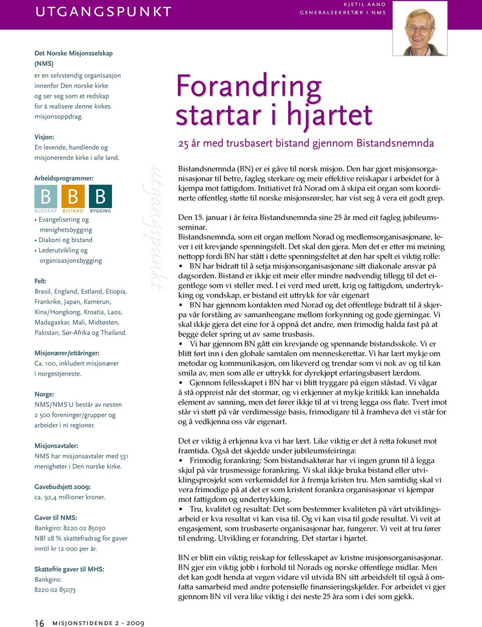 Arbeidsprogrammer: Evangelisering og menighetsbygging Diakoni og bistand Lederutvikling og organisasjonsbygging Felt: Brasil, England, Estland, Etiopia, Frankrike, Japan, Kamerun, Kina/Hongkong,