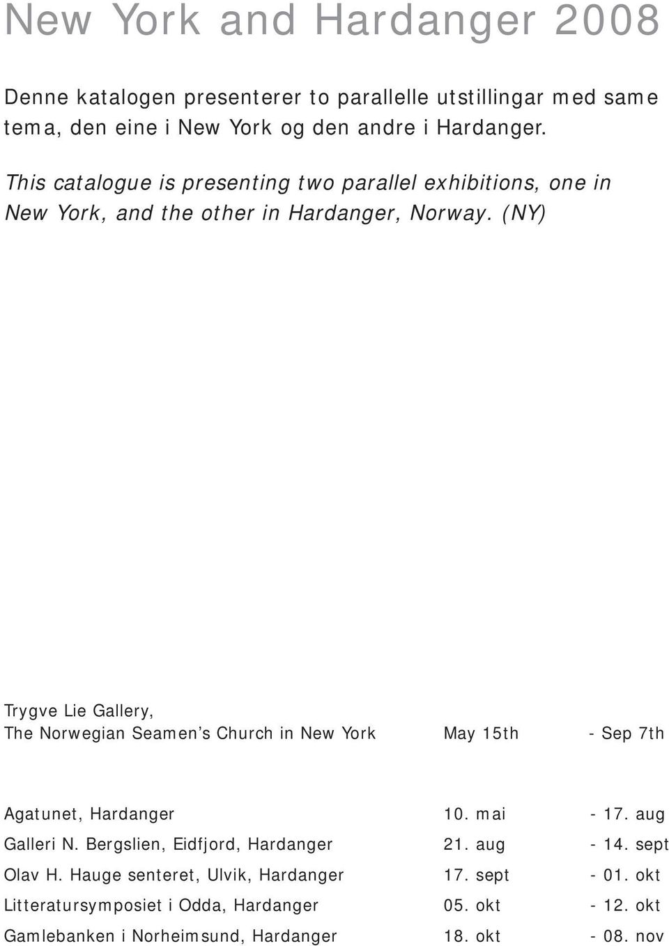 (NY) Trygve Lie Gallery, The Norwegian Seamen s Church in New York May 15th - Sep 7th Agatunet, Hardanger 10. mai - 17. aug Galleri N.