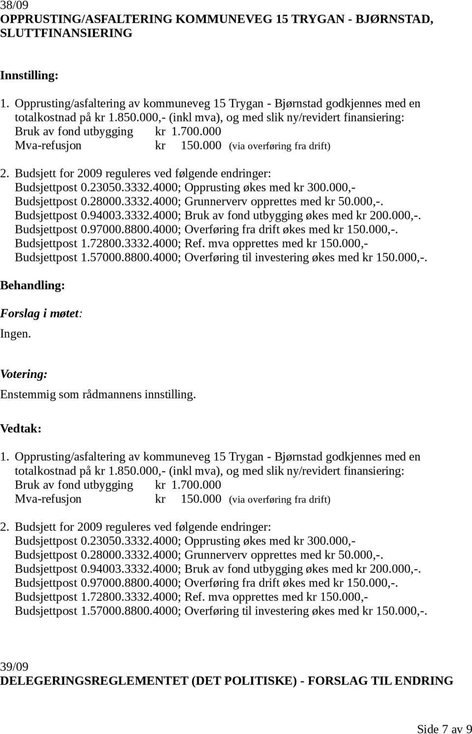 Budsjett for 2009 reguleres ved følgende endringer: Budsjettpost 0.23050.3332.4000; Opprusting økes med kr 300.000,- Budsjettpost 0.28000.3332.4000; Grunnerverv opprettes med kr 50.000,-. Budsjettpost 0.94003.