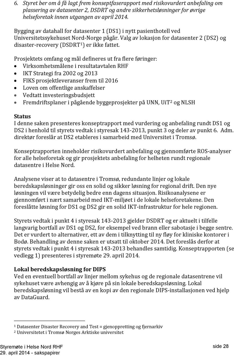 Prosjektets omfang og mål defineres ut fra flere føringer: Virksomhetsmålene i resultatavtalen RHF IKT Strategi fra 2002 og 2013 FIKS prosjektleveranser frem til 2016 Loven om offentlige anskaffelser