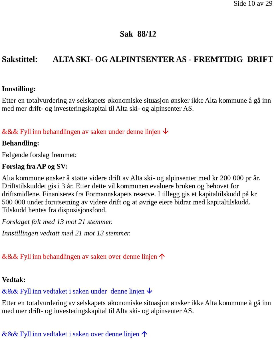 Driftstilskuddet gis i 3 år. Etter dette vil kommunen evaluere bruken og behovet for driftsmidlene. Finaniseres fra Formannskapets reserve.