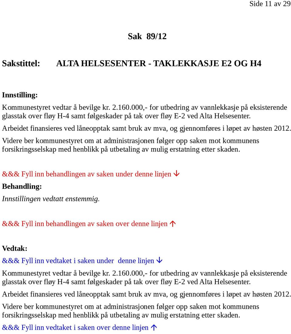 Arbeidet finansieres ved låneopptak samt bruk av mva, og gjennomføres i løpet av høsten 2012.